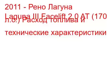 2011 - Рено Лагуна
Laguna III Facelift 2.0 AT (170 л.с.) Расход топлива и технические характеристики