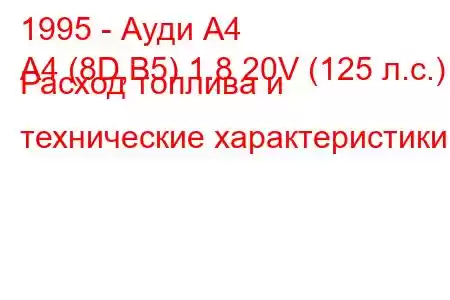 1995 - Ауди А4
A4 (8D,B5) 1.8 20V (125 л.с.) Расход топлива и технические характеристики