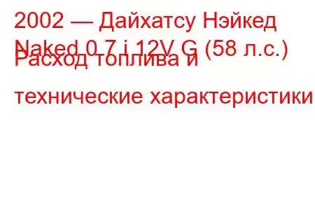 2002 — Дайхатсу Нэйкед
Naked 0.7 i 12V G (58 л.с.) Расход топлива и технические характеристики