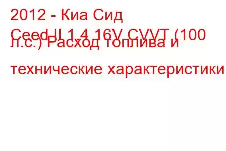 2012 - Киа Сид
Ceed II 1.4 16V CVVT (100 л.с.) Расход топлива и технические характеристики