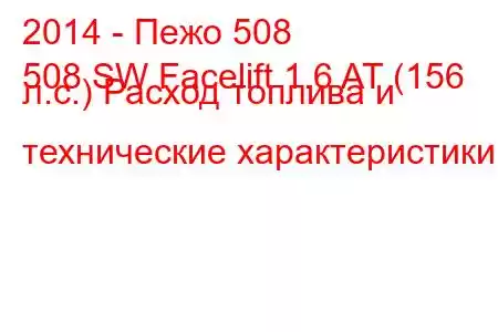 2014 - Пежо 508
508 SW Facelift 1.6 AT (156 л.с.) Расход топлива и технические характеристики