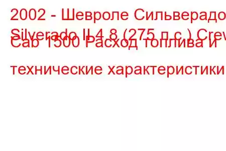 2002 - Шевроле Сильверадо
Silverado II 4.8 (275 л.с.) Crew Cab 1500 Расход топлива и технические характеристики