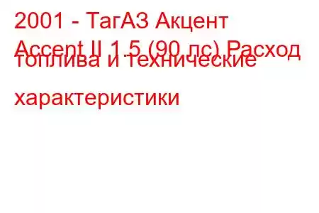 2001 - ТагАЗ Акцент
Accent II 1.5 (90 лс) Расход топлива и технические характеристики