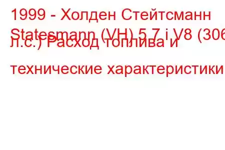 1999 - Холден Стейтсманн
Statesmann (VH) 5.7 i V8 (306 л.с.) Расход топлива и технические характеристики