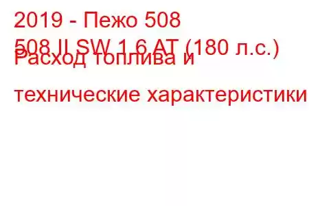 2019 - Пежо 508
508 II SW 1.6 AT (180 л.с.) Расход топлива и технические характеристики