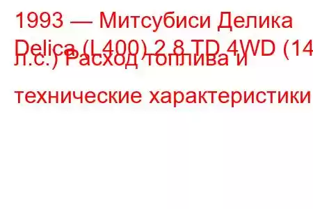 1993 — Митсубиси Делика
Delica (L400) 2.8 TD 4WD (140 л.с.) Расход топлива и технические характеристики