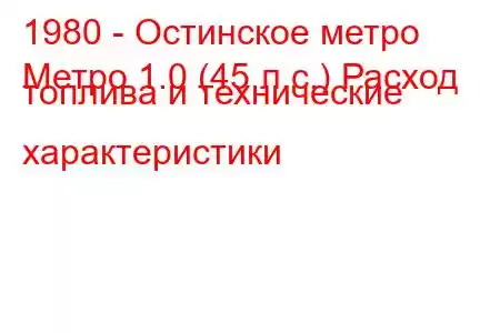 1980 - Остинское метро
Метро 1.0 (45 л.с.) Расход топлива и технические характеристики