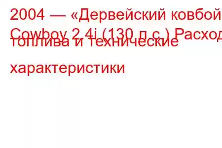 2004 — «Дервейский ковбой»
Cowboy 2.4i (130 л.с.) Расход топлива и технические характеристики