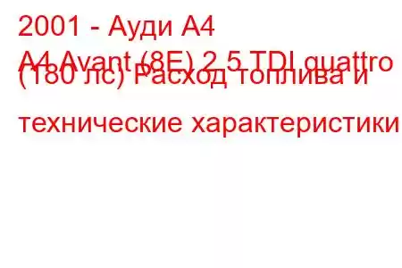 2001 - Ауди А4
A4 Avant (8E) 2.5 TDI quattro (180 лс) Расход топлива и технические характеристики