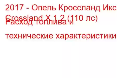 2017 - Опель Кроссланд Икс
Crossland X 1.2 (110 лс) Расход топлива и технические характеристики