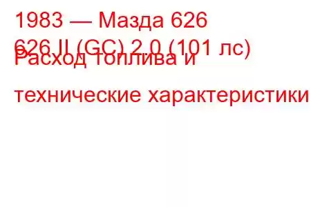 1983 — Мазда 626
626 II (GC) 2.0 (101 лс) Расход топлива и технические характеристики