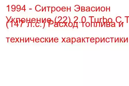 1994 - Ситроен Эвасион
Уклонение (22) 2.0 Turbo C.T. (147 л.с.) Расход топлива и технические характеристики