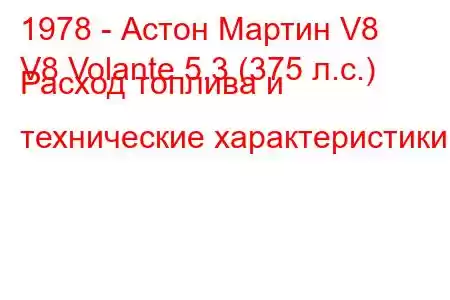 1978 - Астон Мартин V8
V8 Volante 5.3 (375 л.с.) Расход топлива и технические характеристики