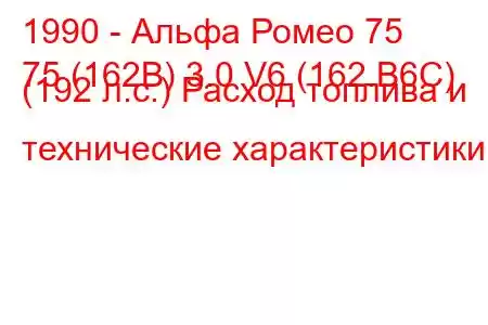 1990 - Альфа Ромео 75
75 (162B) 3.0 V6 (162.B6C) (192 л.с.) Расход топлива и технические характеристики