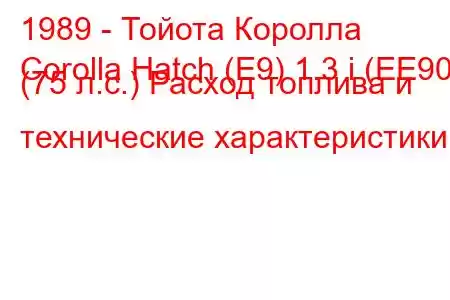 1989 - Тойота Королла
Corolla Hatch (E9) 1.3 i (EE90) (75 л.с.) Расход топлива и технические характеристики