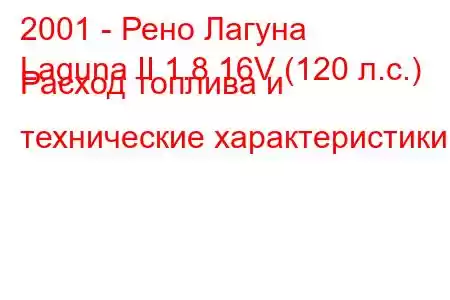 2001 - Рено Лагуна
Laguna II 1.8 16V (120 л.с.) Расход топлива и технические характеристики