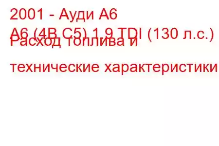 2001 - Ауди А6
A6 (4B,C5) 1.9 TDI (130 л.с.) Расход топлива и технические характеристики