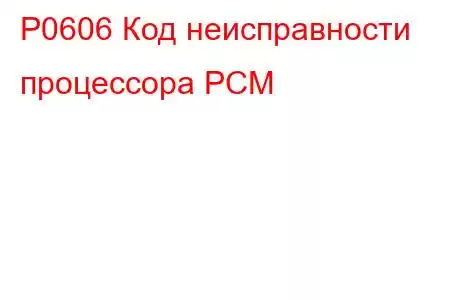 P0606 Код неисправности процессора PCM