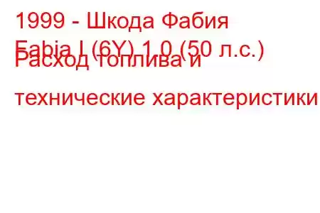 1999 - Шкода Фабия
Fabia I (6Y) 1.0 (50 л.с.) Расход топлива и технические характеристики