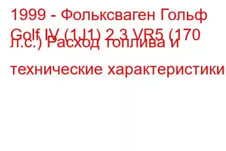 1999 - Фольксваген Гольф
Golf IV (1J1) 2.3 VR5 (170 л.с.) Расход топлива и технические характеристики