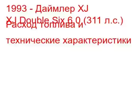 1993 - Даймлер XJ
XJ Double Six 6.0 (311 л.с.) Расход топлива и технические характеристики