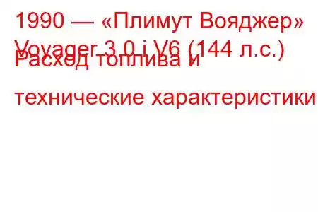 1990 — «Плимут Вояджер»
Voyager 3.0 i V6 (144 л.с.) Расход топлива и технические характеристики