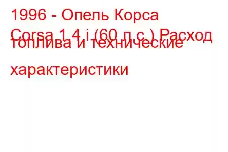 1996 - Опель Корса
Corsa 1.4 i (60 л.с.) Расход топлива и технические характеристики