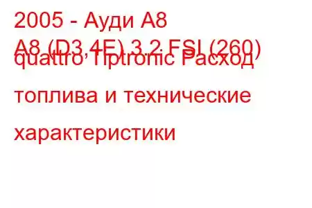 2005 - Ауди А8
A8 (D3,4E) 3.2 FSI (260) quattro Tiptronic Расход топлива и технические характеристики