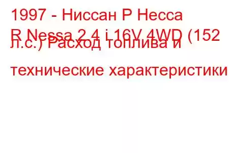 1997 - Ниссан Р Несса
R Nessa 2.4 i 16V 4WD (152 л.с.) Расход топлива и технические характеристики