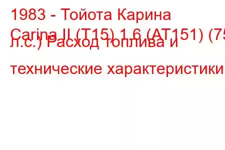 1983 - Тойота Карина
Carina II (T15) 1.6 (AT151) (75 л.с.) Расход топлива и технические характеристики