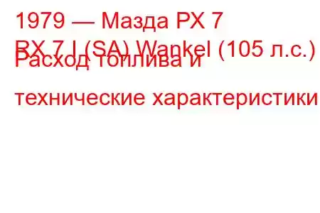 1979 — Мазда РХ 7
RX 7 I (SA) Wankel (105 л.с.) Расход топлива и технические характеристики