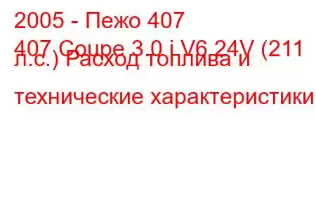 2005 - Пежо 407
407 Coupe 3.0 i V6 24V (211 л.с.) Расход топлива и технические характеристики