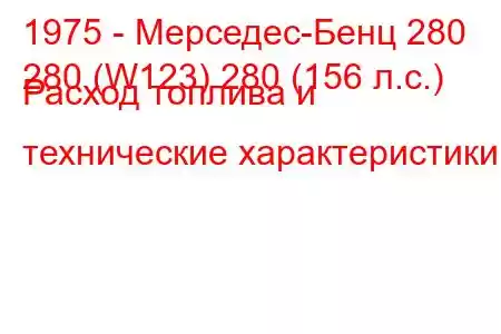 1975 - Мерседес-Бенц 280
280 (W123) 280 (156 л.с.) Расход топлива и технические характеристики