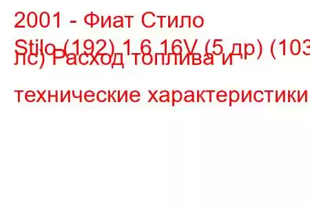 2001 - Фиат Стило
Stilo (192) 1.6 16V (5 др) (103 лс) Расход топлива и технические характеристики