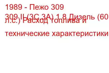 1989 - Пежо 309
309 II (3C,3A) 1.8 Дизель (60 л.с.) Расход топлива и технические характеристики