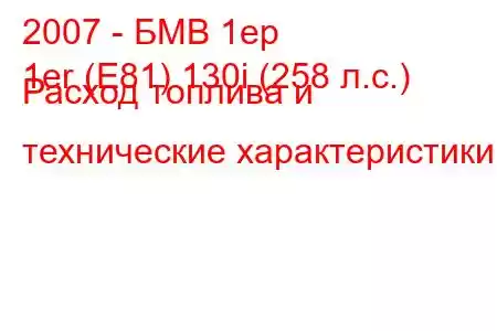 2007 - БМВ 1ер
1er (E81) 130i (258 л.с.) Расход топлива и технические характеристики