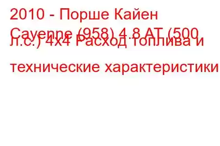 2010 - Порше Кайен
Cayenne (958) 4.8 AT (500 л.с.) 4x4 Расход топлива и технические характеристики