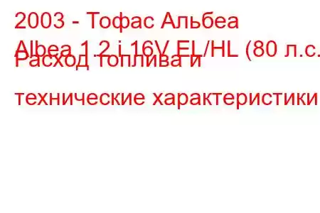 2003 - Тофас Альбеа
Albea 1.2 i 16V EL/HL (80 л.с.) Расход топлива и технические характеристики