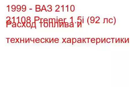 1999 - ВАЗ 2110
21108 Premier 1.5i (92 лс) Расход топлива и технические характеристики