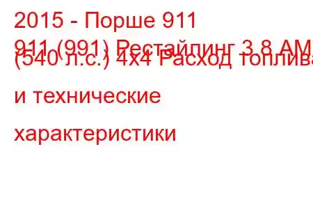 2015 - Порше 911
911 (991) Рестайлинг 3.8 АМТ (540 л.с.) 4x4 Расход топлива и технические характеристики