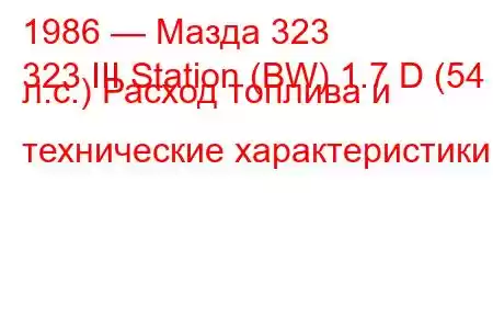 1986 — Мазда 323
323 III Station (BW) 1.7 D (54 л.с.) Расход топлива и технические характеристики