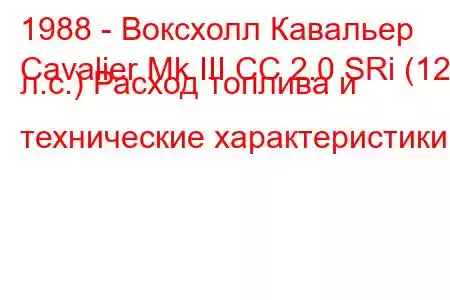 1988 - Воксхолл Кавальер
Cavalier Mk III CC 2.0 SRi (129 л.с.) Расход топлива и технические характеристики