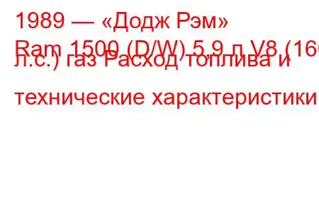 1989 — «Додж Рэм»
Ram 1500 (D/W) 5,9 л V8 (160 л.с.) газ Расход топлива и технические характеристики