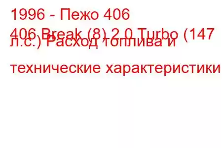 1996 - Пежо 406
406 Break (8) 2.0 Turbo (147 л.с.) Расход топлива и технические характеристики