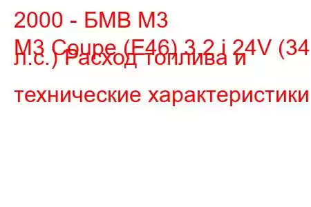 2000 - БМВ М3
M3 Coupe (E46) 3.2 i 24V (343 л.с.) Расход топлива и технические характеристики