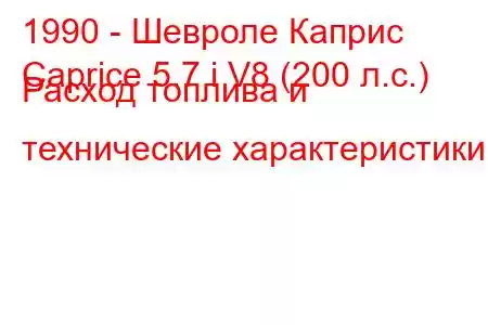 1990 - Шевроле Каприс
Caprice 5.7 i V8 (200 л.с.) Расход топлива и технические характеристики