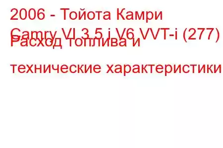 2006 - Тойота Камри
Camry VI 3.5 i V6 VVT-i (277) Расход топлива и технические характеристики