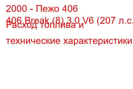 2000 - Пежо 406
406 Break (8) 3.0 V6 (207 л.с.) Расход топлива и технические характеристики