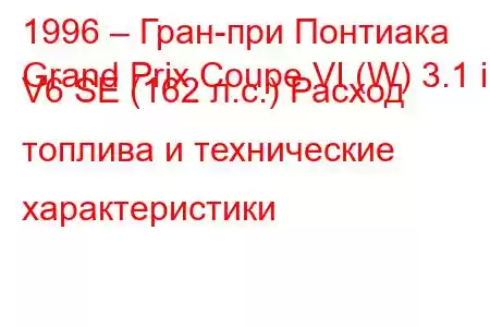 1996 – Гран-при Понтиака
Grand Prix Coupe VI (W) 3.1 i V6 SE (162 л.с.) Расход топлива и технические характеристики