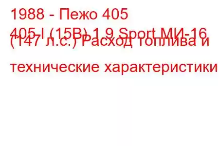 1988 - Пежо 405
405 I (15B) 1.9 Sport МИ-16 (147 л.с.) Расход топлива и технические характеристики